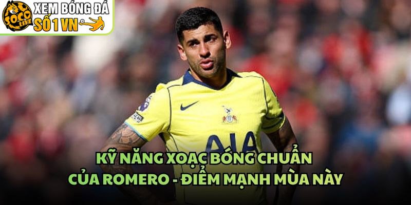 Kỹ Năng Xoạc Bóng Chuẩn Của Romero – Điểm Mạnh Mùa Này