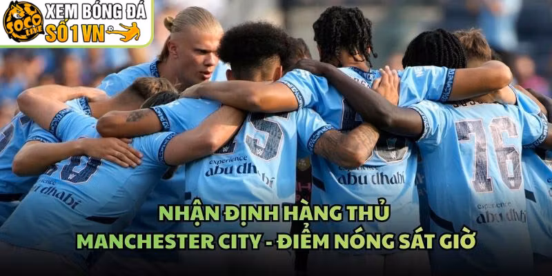 Nhận Định Hàng Thủ Manchester City – Điểm Nóng Sát Giờ