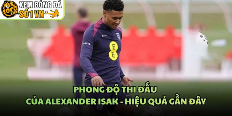 Phong Độ Thi Đấu Của Alexander Isak