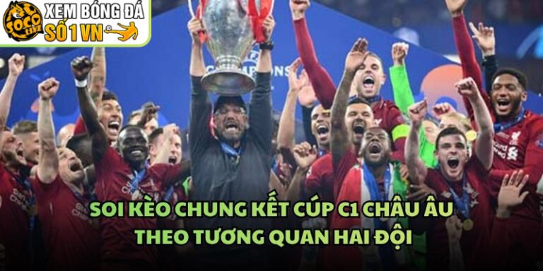 Soi Kèo Chung Kết Cúp C1 Châu Âu