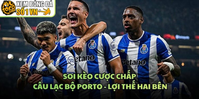 Soi Kèo Cược Chấp Câu Lạc Bộ Porto