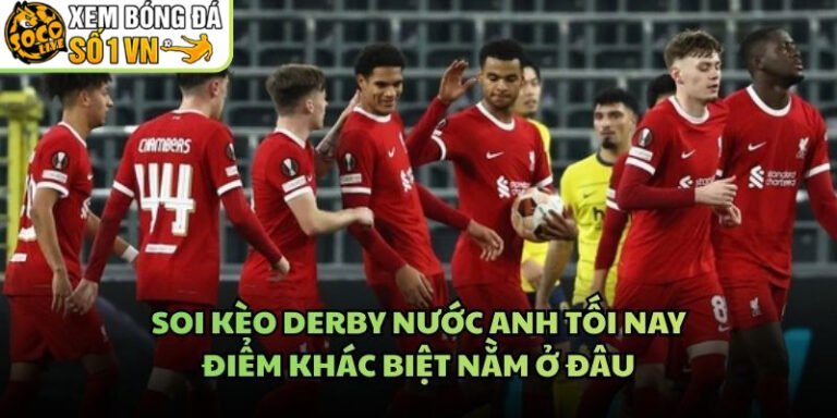 Soi Kèo Derby Nước Anh Tối Nay