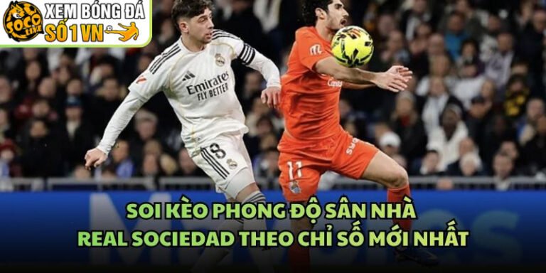 Soi Kèo Phong Độ Sân Nhà Real Sociedad